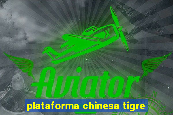 plataforma chinesa tigre